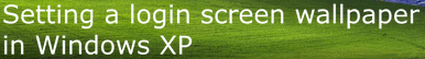 Setting a login screen wallpaper in Windows XP
